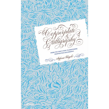 Copperplate Calligraphy: From the First Steps to Mastering Pointed Pen Calligraphy