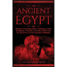Ancient Egypt: Discover Fascinating History, Mythology, Gods, Goddesses, Pharaohs, Pyramids & More From The Mysterious Ancient Egyptian Civilisation