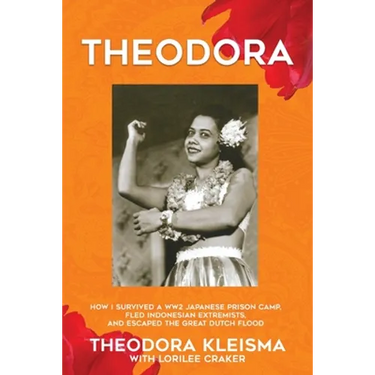 Theodora: How I Survived a WW2 Japanese Prison Camp, Fled Indonesian Extremists, and Escaped the Great Dutch Flood
