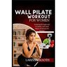 Wall Pilate Workout for Women: Sculpting Strength and Flexibility with Wall Pilates Workouts for Women