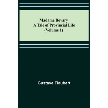 Madame Bovary: A Tale of Provincial Life (Volume 1)