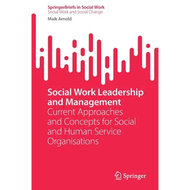 Social Work Leadership and Management: Current Approaches and Concepts for Social and Human Service Organisations