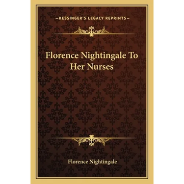 Florence Nightingale To Her Nurses