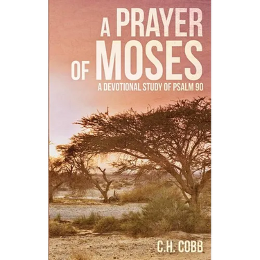 A Prayer of Moses: A devotional study of Psalm 90