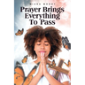 Prayer Brings Everything To Pass