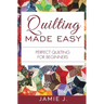 Quilting Made Easy: Perfect Quilting For Beginners