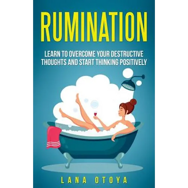 Rumination: Learn To Overcome Your Destructive Thoughts and Start Thinking Positively