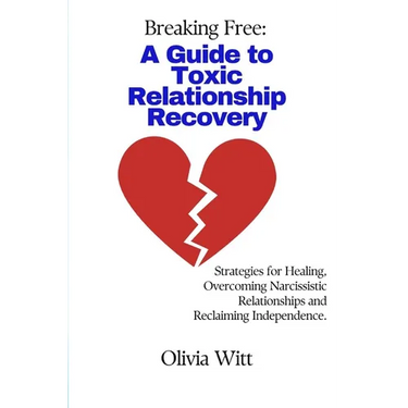 Breaking Free: A Guide to Toxic Relationship Recovery: Strategies for Healing, Overcoming Narcissistic relationships and reclaiming independence.