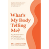 What's My Body Telling Me?: Your Body Isn't the Problem. It's the Solution.