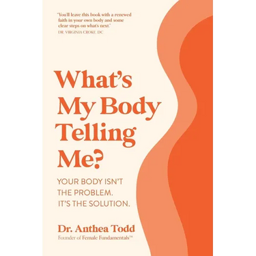 What's My Body Telling Me?: Your Body Isn't the Problem. It's the Solution.