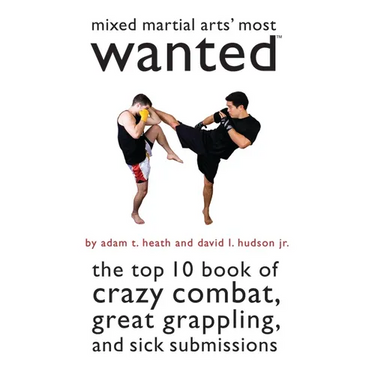 Mixed Martial Arts' Most Wanted: The Top 10 Book of Crazy Combat, Great Grappling, and Sick Submissions