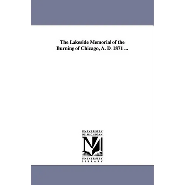The Lakeside Memorial of the Burning of Chicago, A. D. 1871 ...