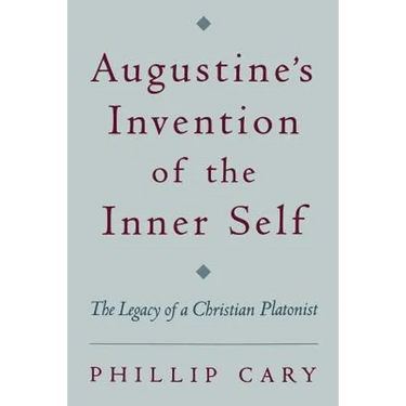 Augustine's Invention of the Inner Self: The Legacy of a Christian Platonist