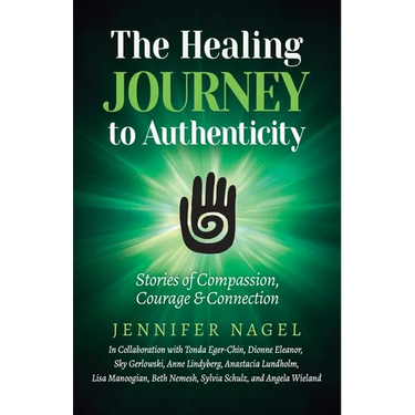 The Healing Journey to Authenticity: Stories of Compassion, Courage & Connection