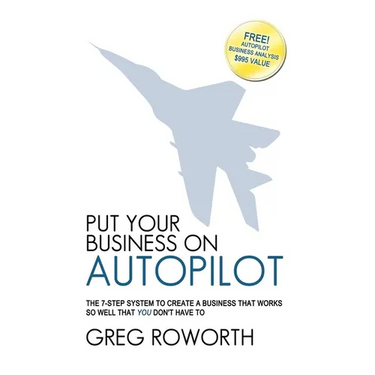Put Your Business on Autopilot: The 7-Step System to Create a Business That Works So Well That You Don't Have to