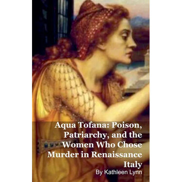 Aqua Tofana: Poison, Patriarchy, and the Women Who Chose Murder in Renaissance Italy