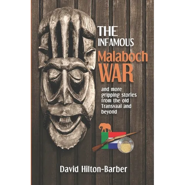 The Infamous Malaboch War: and more gripping stories from the old Transvaal and beyond