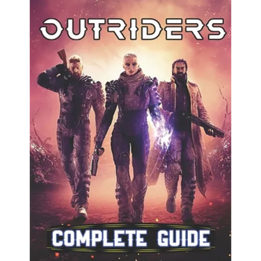 Outriders: COMPLETE GUIDE: Everything You Need To Know About Outriders Game; A Detailed Guide