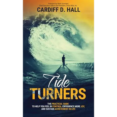 Tide Turners: The Practical Guide To Help You Feel In Control, Experience More Joy, And Sustain Achievement In Life