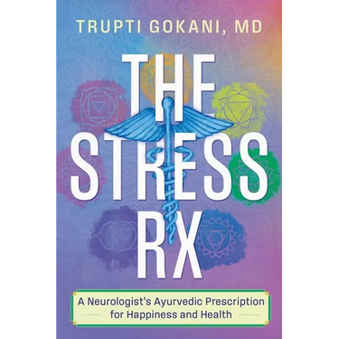The Stress Rx: A Neurologist's Ayurvedic Prescription for Happiness and Health