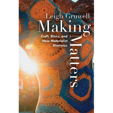 Making Matters: Craft, Ethics, and New Materialist Rhetorics