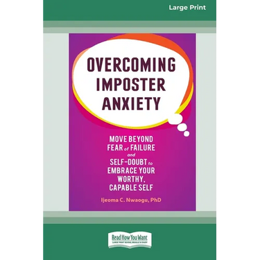 Overcoming Imposter Anxiety: Move Beyond Fear of Failure and Self-Doubt to Embrace Your Worthy, Capable Self (16pt Large Print Edition)