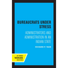 Bureaucrats Under Stress: Administrators and Administration in an Indian State