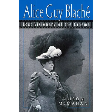 Alice Guy Blaché: Lost Visionary of the Cinema