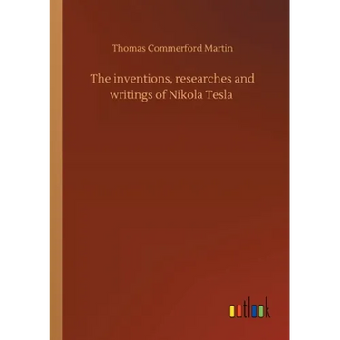 The inventions, researches and writings of Nikola Tesla