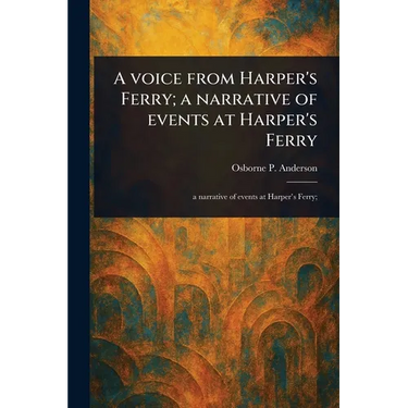 A Voice From Harper's Ferry; a Narrative of Events at Harper's Ferry