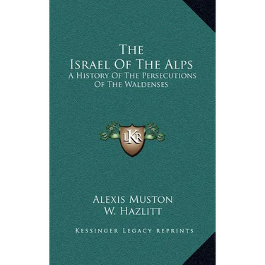 The Israel Of The Alps: A History Of The Persecutions Of The Waldenses