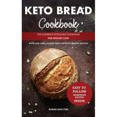 Keto Bread Cookbook: The Ultimate Ketogenic Cookbook for Weight Loss with Low Carb, Gluten-Free and Paleo Baking Recipes