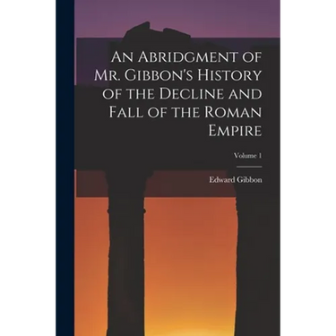 An Abridgment of Mr. Gibbon's History of the Decline and Fall of the Roman Empire; Volume 1