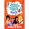 Rebel Girls Rock: 25 Tales of Women in Music: 25 Tales of Women in Music