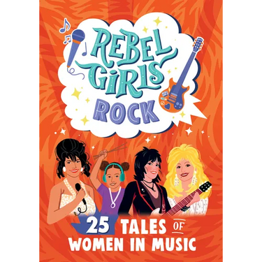 Rebel Girls Rock: 25 Tales of Women in Music: 25 Tales of Women in Music