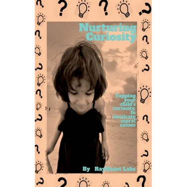 Nurturing Curiosity: Tapping your child's curiosity to inculcate moral values