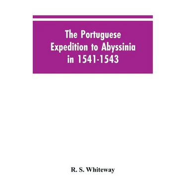 The Portuguese Expedition To Abyssinia In 1541-1543, A Narrated By Castanhoso, " With Some Contemporary Letters, The Short Account Of Bermudez, And Ce