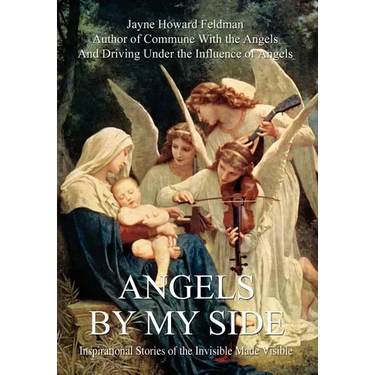 Angels by My Side: Inspirational Stories of the Invisible Made Visible