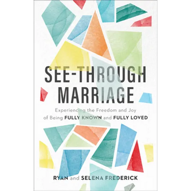 See-Through Marriage: Experiencing the Freedom and Joy of Being Fully Known and Fully Loved