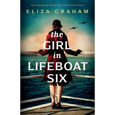 The Girl in Lifeboat Six: Heartbreaking World War 2 historical fiction