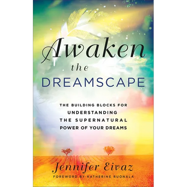 Awaken the Dreamscape: The Building Blocks for Understanding the Supernatural Power of Your Dreams