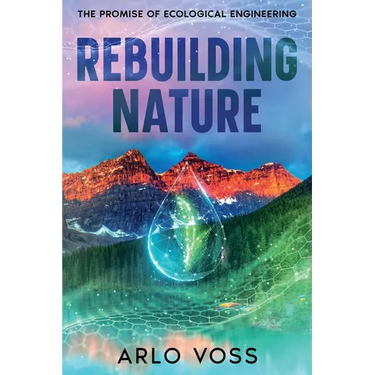 Rebuilding Nature: The Promise of Ecological Engineering