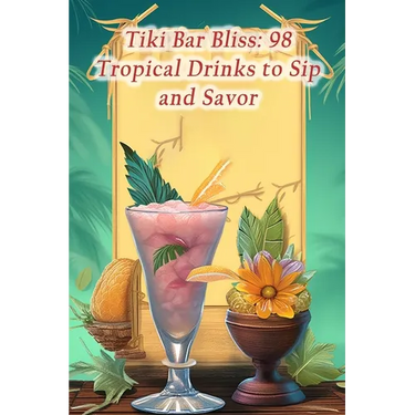 Tiki Bar Bliss: 98 Tropical Drinks to Sip and Savor