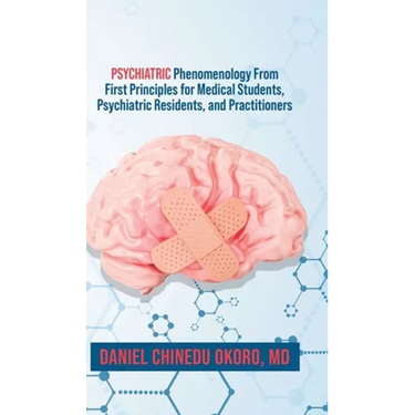 Psychiatric Phenomenology From First Principles for Medical Students, Psychiatric Residents, and Practitioners