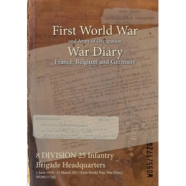 8 DIVISION 25 Infantry Brigade Headquarters: 1 June 1916 - 31 March 1917 (First World War, War Diary, WO95/1726)