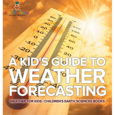 A Kid's Guide to Weather Forecasting - Weather for Kids Children's Earth Sciences Books