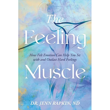The Feeling Muscle: How Felt Emotion Can Help You Sit with and Outlast Hard Feelings