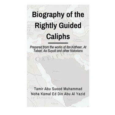 Biographies of the Rightly Guided Caliphs: Prepared from the works of ibn Katheer, At Tabari, As Suyuti and other historians