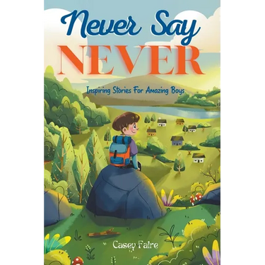 Never Say Never: Inspiring Stories For Amazing Boys