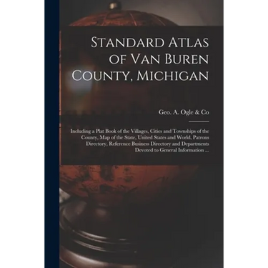 Standard Atlas of Van Buren County, Michigan: Including a Plat Book of the Villages, Cities and Townships of the County, Map of the State, United Stat